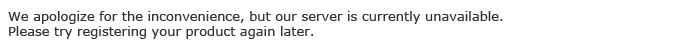 We apologize for the inconvenience, but our server is currently unavailable. Please try registering your product again later